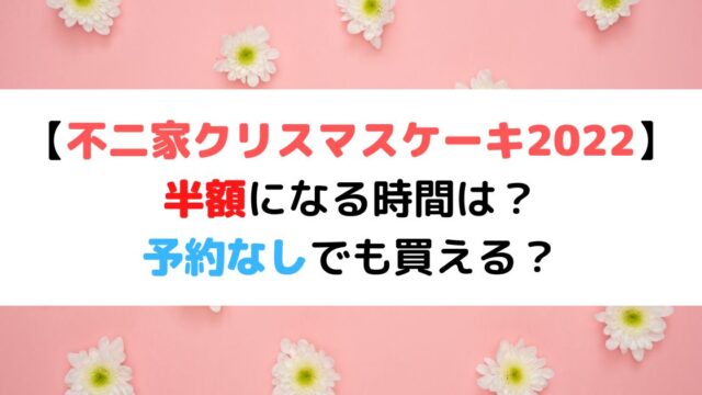 不二家クリスマスケーキ22 半額になる時間は 予約なしでも買える ひまわりさんさんブログ